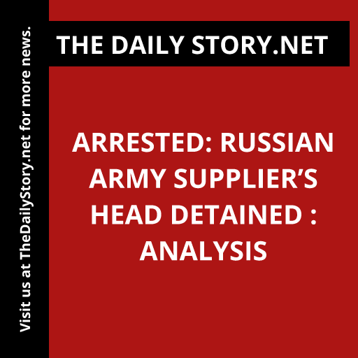 Arrested: Russian Army Supplier’s Head Detained : Analysis