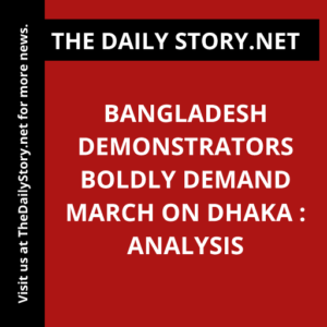 Bangladesh Demonstrators Boldly Demand March on Dhaka : Analysis