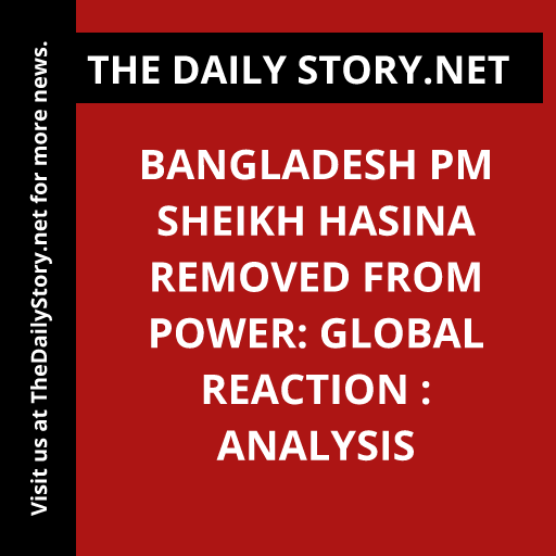 Bangladesh PM Sheikh Hasina Removed from Power: Global Reaction : Analysis