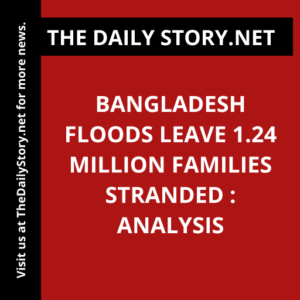 Bangladesh floods leave 1.24 million families stranded : Analysis