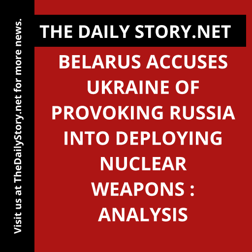 Belarus accuses Ukraine of provoking Russia into deploying nuclear weapons : Analysis