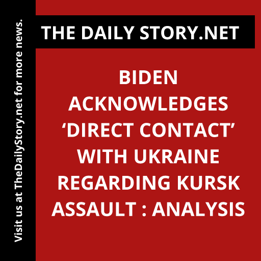 Biden acknowledges ‘direct contact’ with Ukraine regarding Kursk assault : Analysis