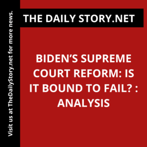 Biden’s Supreme Court Reform: Is it Bound to Fail? : Analysis