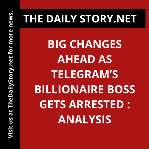 Big Changes Ahead as Telegram’s Billionaire Boss Gets Arrested : Analysis