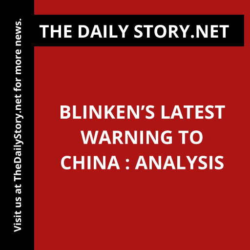 Blinken’s Latest Warning to China : Analysis