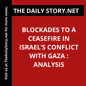 Blockades to a Ceasefire in Israel’s Conflict with Gaza : Analysis