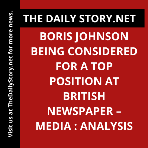 Boris Johnson being considered for a top position at British newspaper – media : Analysis
