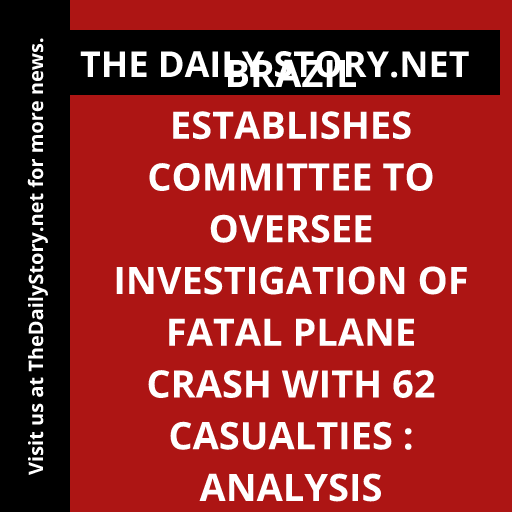 Brazil establishes committee to oversee investigation of fatal plane crash with 62 casualties : Analysis