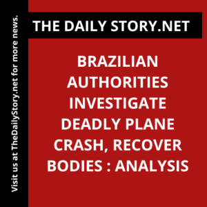 Brazilian Authorities Investigate Deadly Plane Crash, Recover Bodies : Analysis