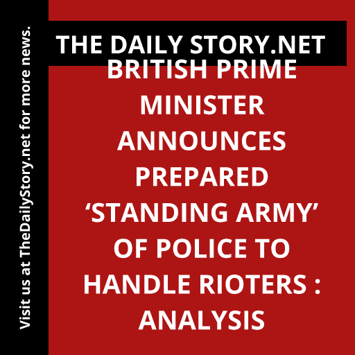 British Prime Minister Announces Prepared ‘Standing Army’ of Police to Handle Rioters : Analysis