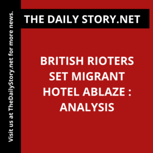 British Rioters Set Migrant Hotel Ablaze : Analysis