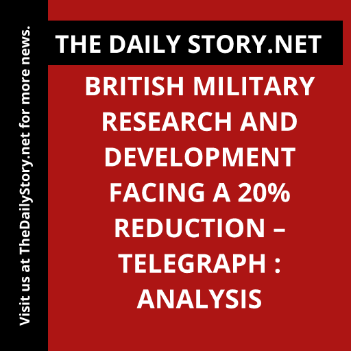 British military research and development facing a 20% reduction – Telegraph : Analysis