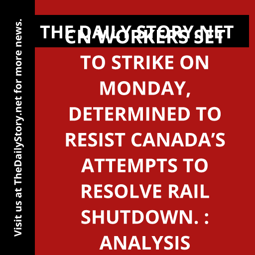 CN workers set to strike on Monday, determined to resist Canada’s attempts to resolve rail shutdown. : Analysis
