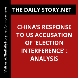 China’s Response to US Accusation of ‘Election Interference’ : Analysis