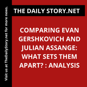 Comparing Evan Gershkovich and Julian Assange: What Sets Them Apart? : Analysis