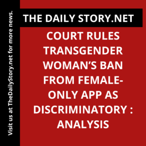 Court Rules Transgender Woman’s Ban from Female-Only App as Discriminatory : Analysis