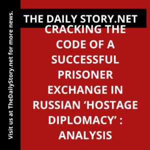 Cracking the Code of a Successful Prisoner Exchange in Russian ‘Hostage Diplomacy’ : Analysis