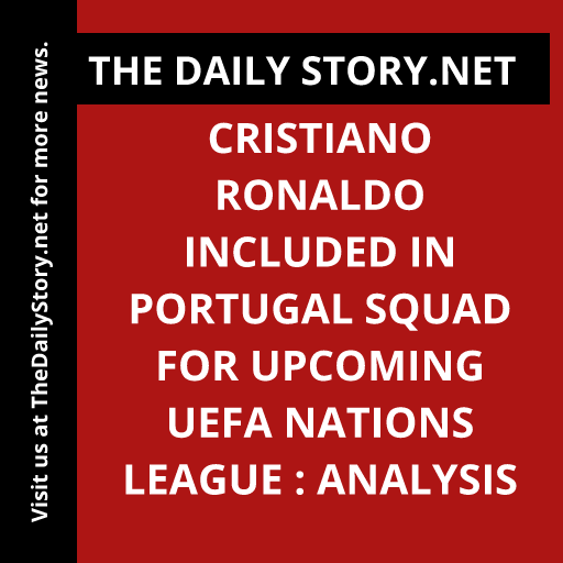Cristiano Ronaldo included in Portugal squad for upcoming UEFA Nations League : Analysis
