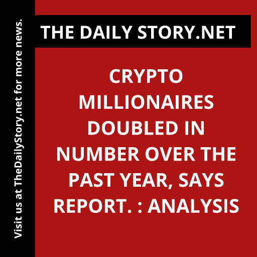 Crypto millionaires doubled in number over the past year, says report. : Analysis