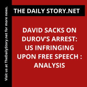 David Sacks on Durov’s arrest: US infringing upon free speech : Analysis