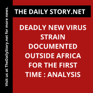 Deadly new virus strain documented outside Africa for the first time : Analysis