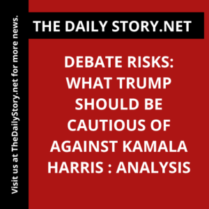Debate Risks: What Trump Should Be Cautious of Against Kamala Harris : Analysis