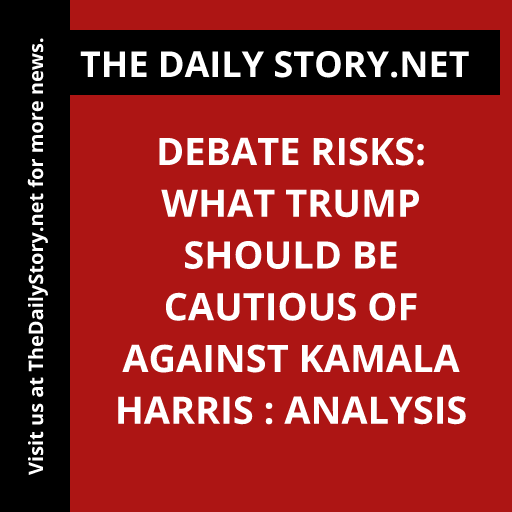 Debate Risks: What Trump Should Be Cautious of Against Kamala Harris : Analysis