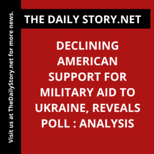 Declining American support for military aid to Ukraine, reveals poll : Analysis