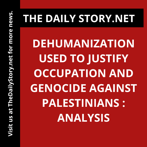 Dehumanization Used to Justify Occupation and Genocide against Palestinians : Analysis