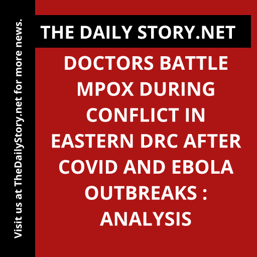 Doctors battle mpox during conflict in eastern DRC after COVID and Ebola outbreaks : Analysis