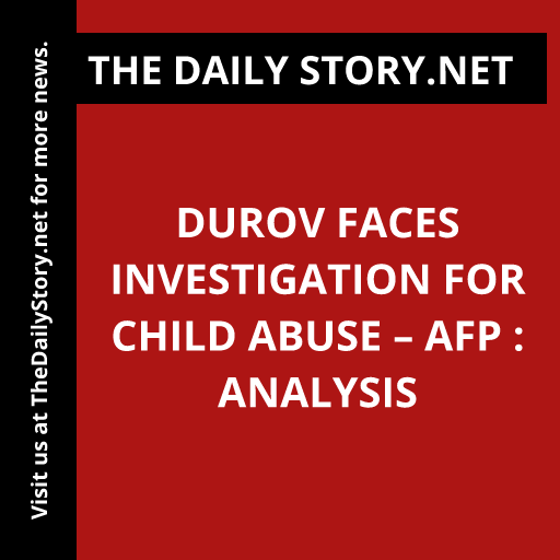 Durov Faces Investigation for Child Abuse – AFP : Analysis