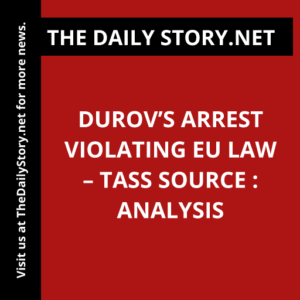 Durov’s Arrest Violating EU Law – TASS Source : Analysis