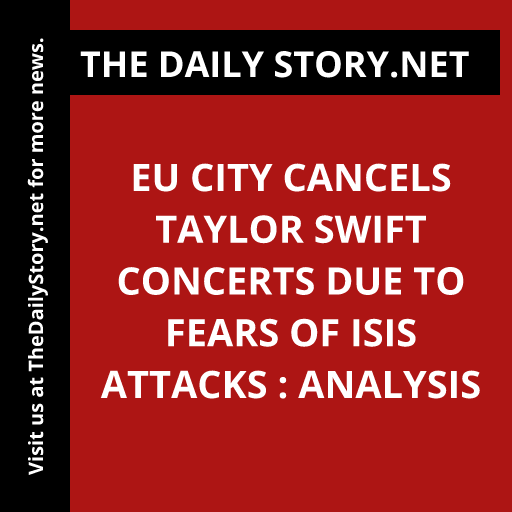 EU city cancels Taylor Swift concerts due to fears of ISIS attacks : Analysis