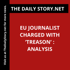 EU journalist charged with ‘treason’ : Analysis
