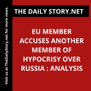 EU member accuses another member of hypocrisy over Russia : Analysis