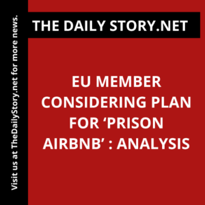 EU member considering plan for ‘prison Airbnb’ : Analysis