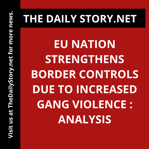 EU nation strengthens border controls due to increased gang violence : Analysis