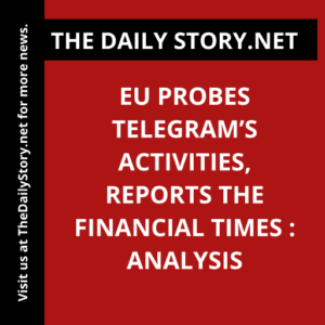 EU probes Telegram’s activities, reports the Financial Times : Analysis