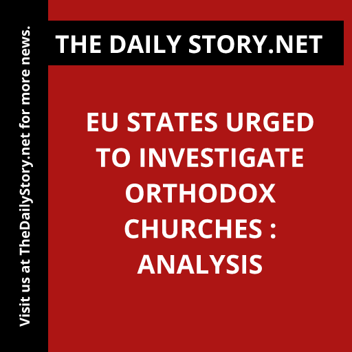 EU states urged to investigate Orthodox churches : Analysis