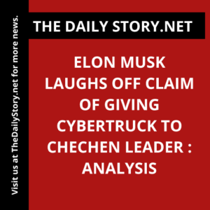 Elon Musk Laughs Off Claim of Giving Cybertruck to Chechen Leader : Analysis