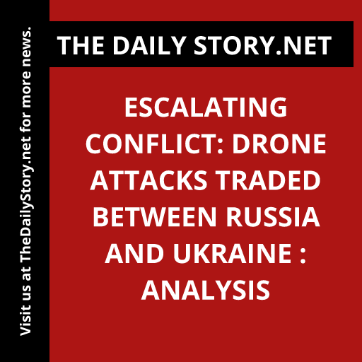 Escalating Conflict: Drone Attacks Traded between Russia and Ukraine : Analysis