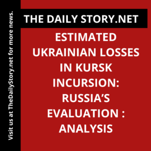 Estimated Ukrainian Losses in Kursk Incursion: Russia’s Evaluation : Analysis
