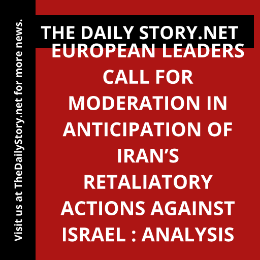 European leaders call for moderation in anticipation of Iran’s retaliatory actions against Israel : Analysis