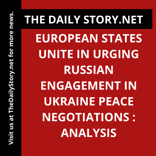 European states unite in urging Russian engagement in Ukraine peace negotiations : Analysis