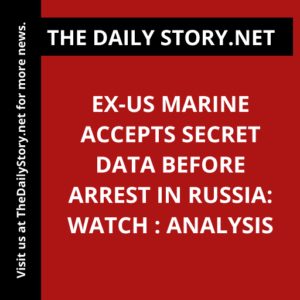 Ex-US Marine Accepts Secret Data Before Arrest in Russia: Watch : Analysis