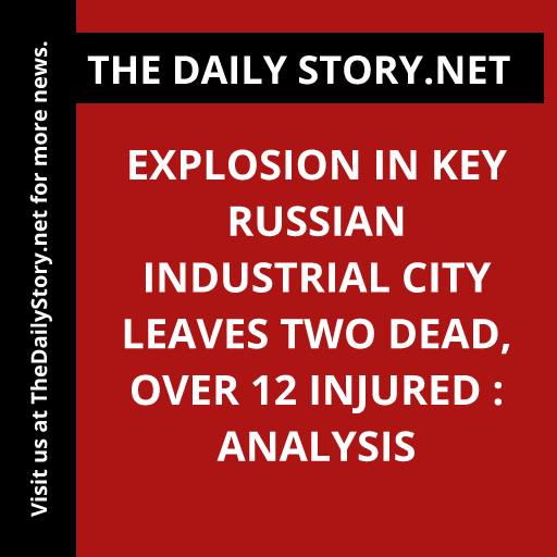 Explosion in Key Russian Industrial City Leaves Two Dead, Over 12 Injured : Analysis