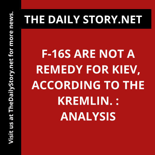 F-16s are not a remedy for Kiev, according to the Kremlin. : Analysis