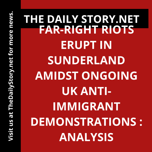 Far-right riots erupt in Sunderland amidst ongoing UK anti-immigrant demonstrations : Analysis