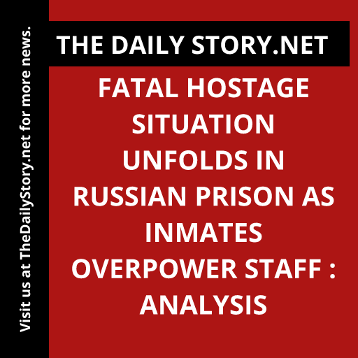 Fatal Hostage Situation Unfolds in Russian Prison as Inmates Overpower Staff : Analysis