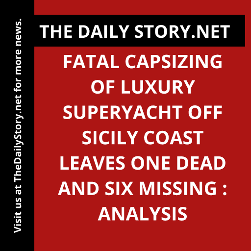 Fatal capsizing of luxury superyacht off Sicily coast leaves one dead and six missing : Analysis